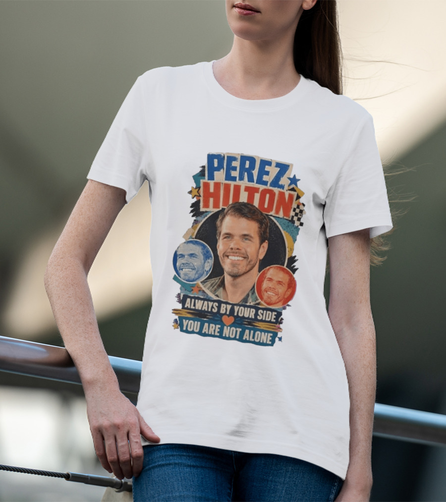 Perez Hilton Always By Your Side You Are Not Alone T-Shirt
