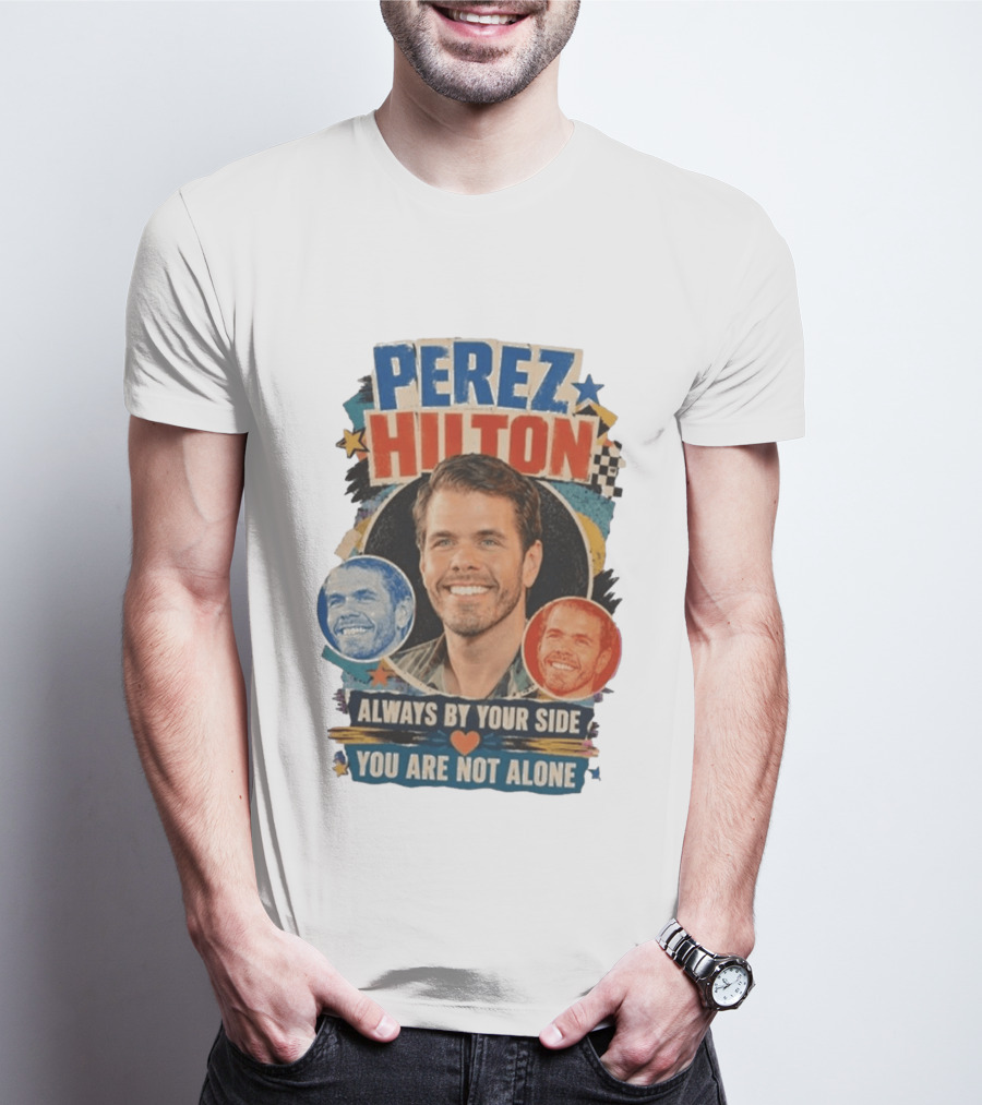 Perez Hilton Always By Your Side You Are Not Alone T-Shirt