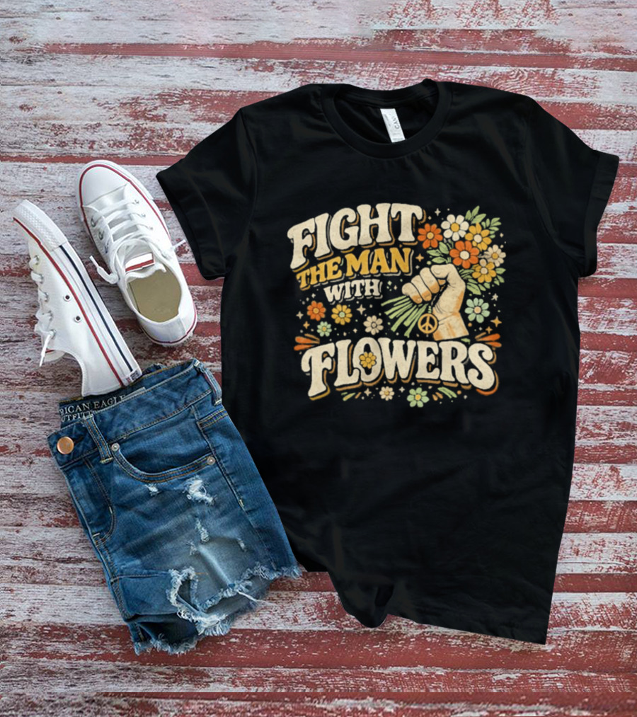 Fight The Man With Flowers Uplifting Floral Message T-Shirt