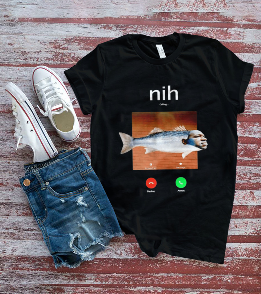 Nih Calling Fish George Floyd Meme Surreal Remind Me Message T-Shirt