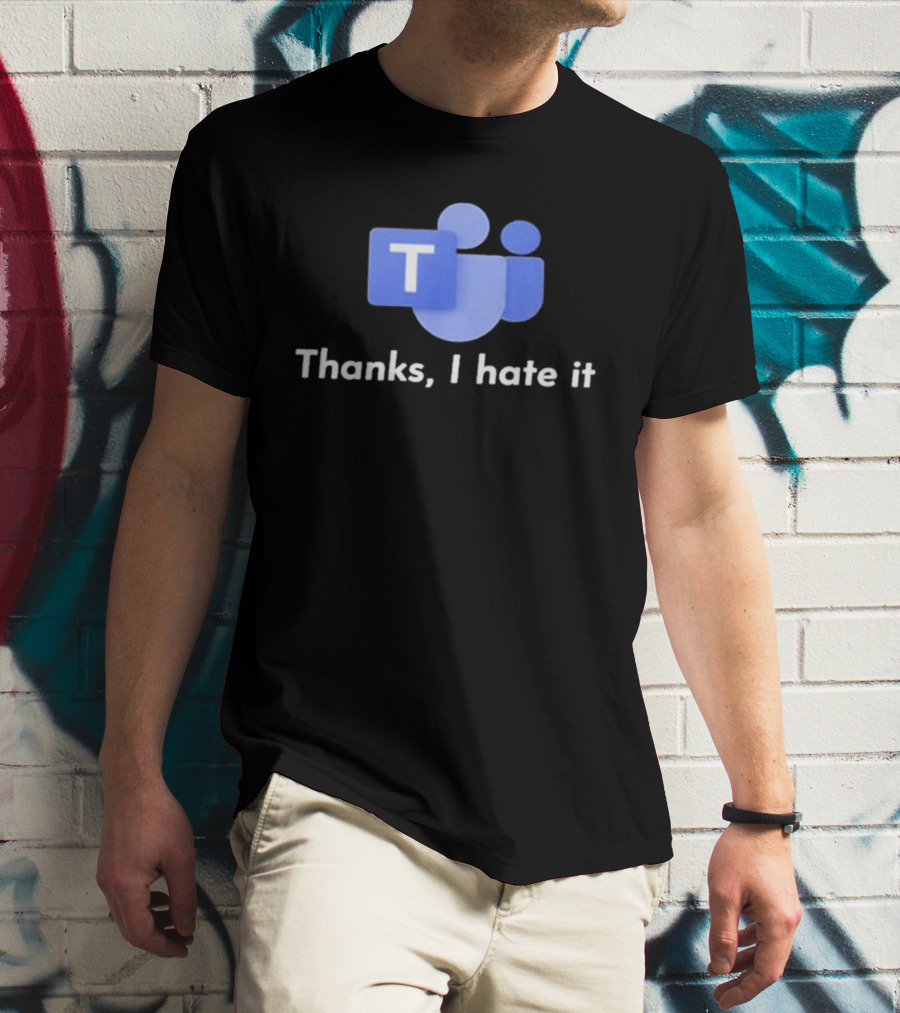 Microsoft Teams Thanks I Hate It Office Humor T-Shirt