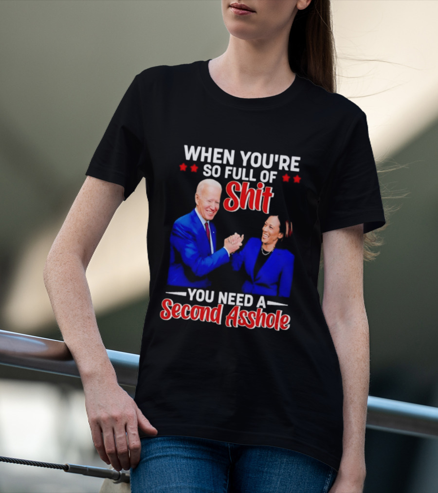 When You're So Full Of Shit You Need A Second Asshole Biden Harris T-Shirt