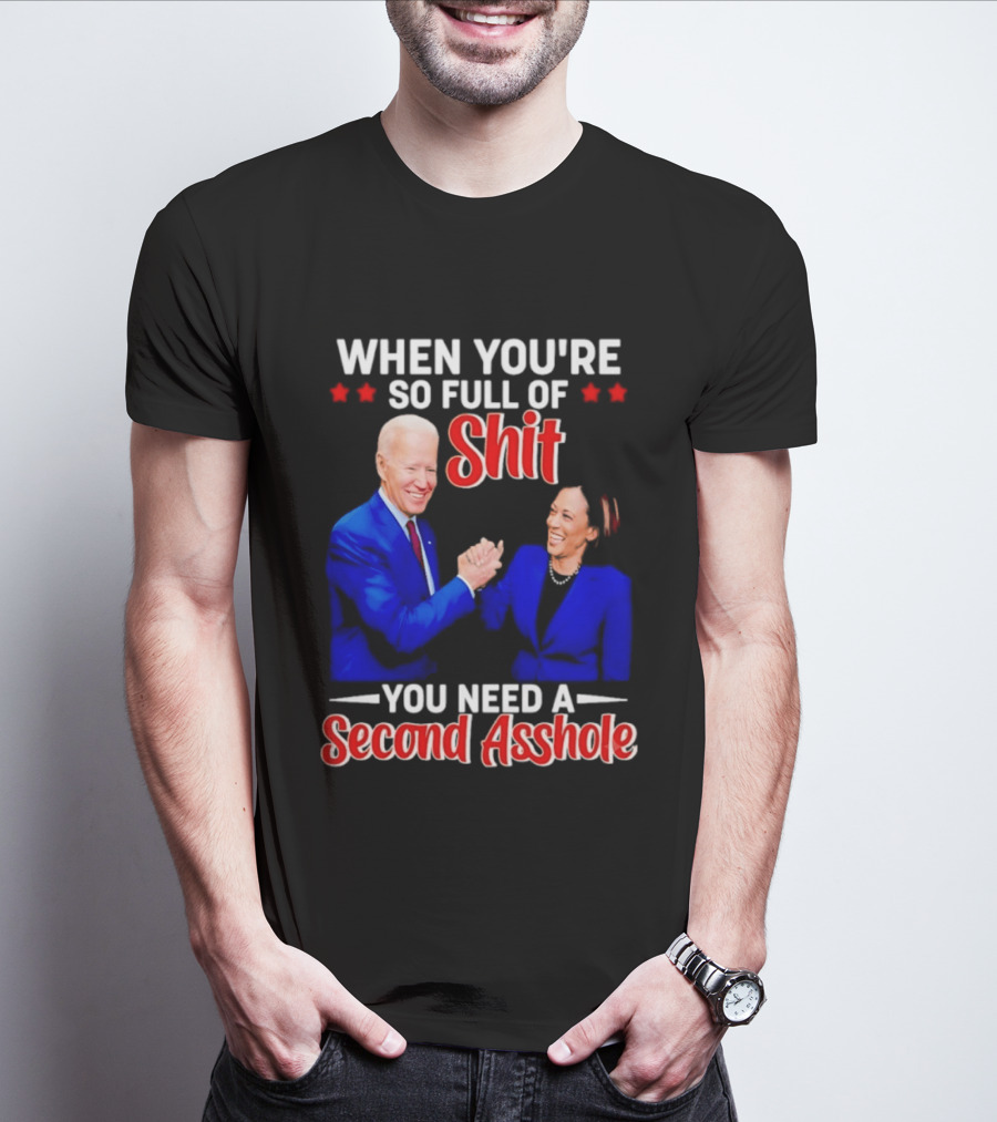 When You're So Full Of Shit You Need A Second Asshole Biden Harris T-Shirt