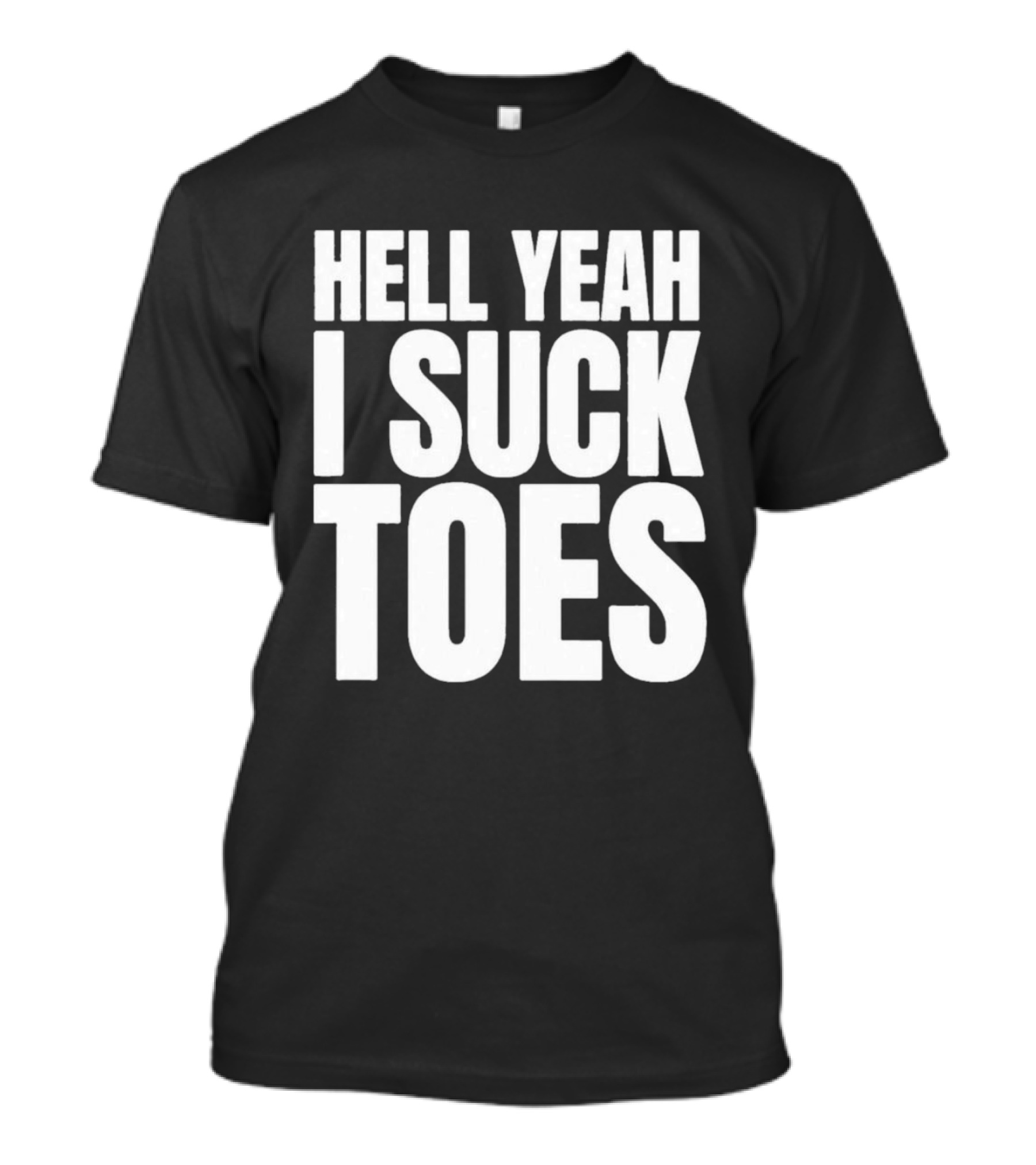 Hell Yeah I Suck Toes T-Shirt