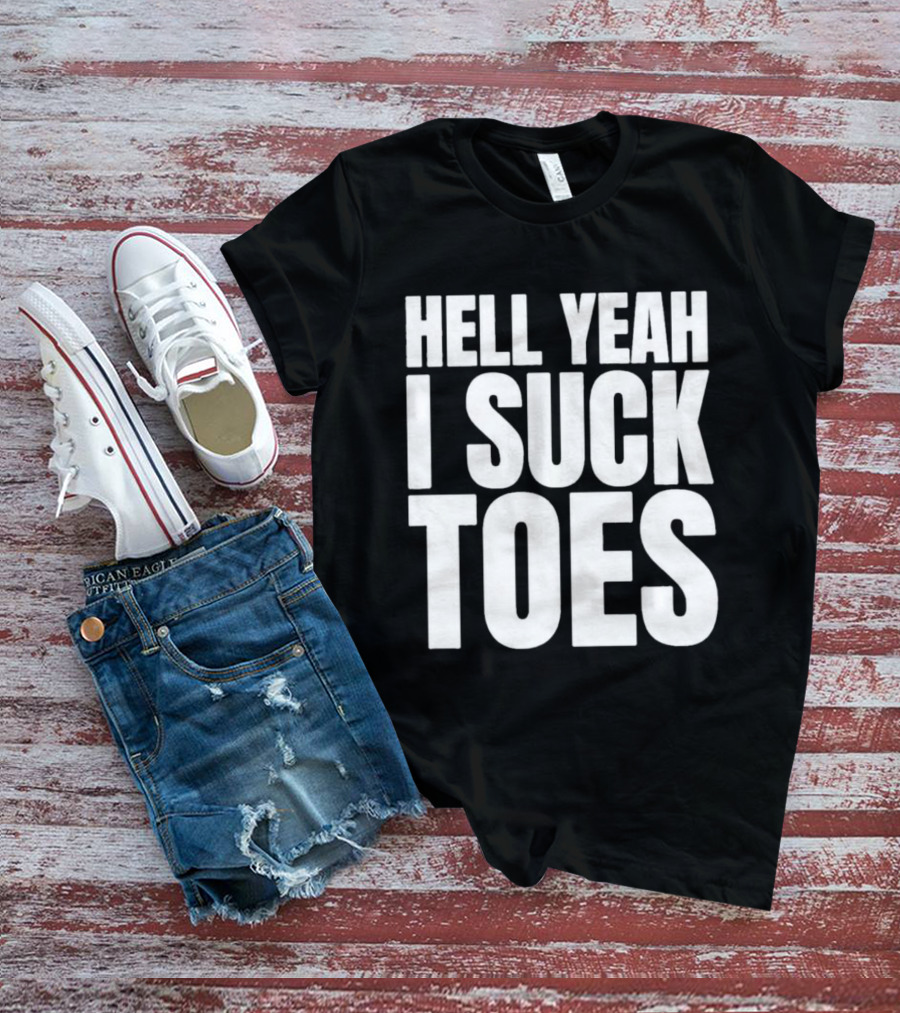 Hell Yeah I Suck Toes T-Shirt