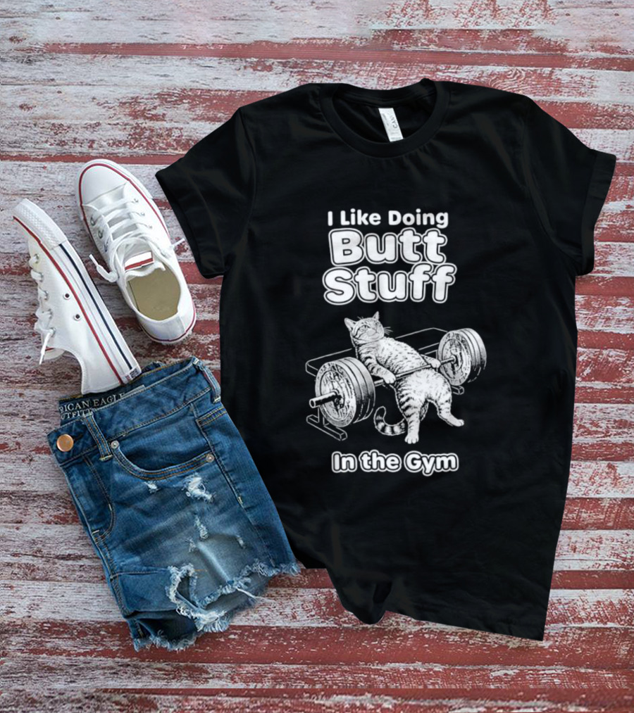 I Like Doing Butt Stuff Cat Weightlifting In The Gym T-Shirt
