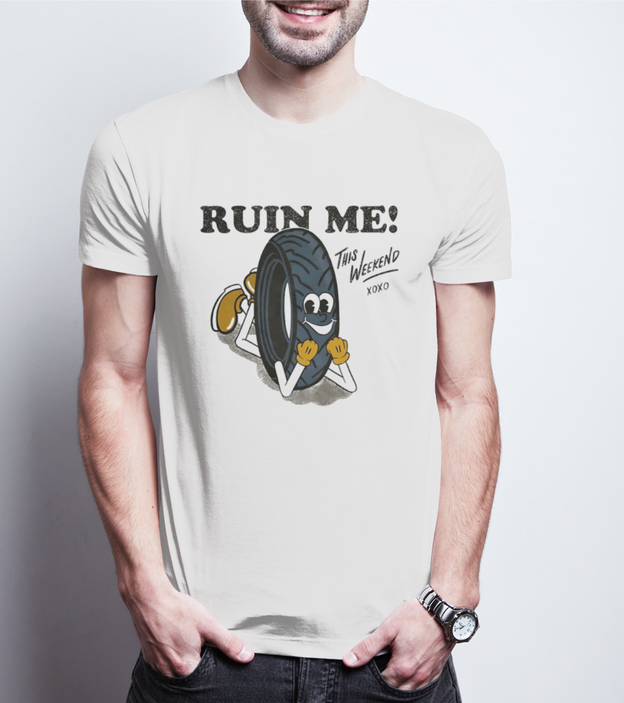 Ruin Me This Weekend Xoxo Tire Cartoon Fun T-Shirt