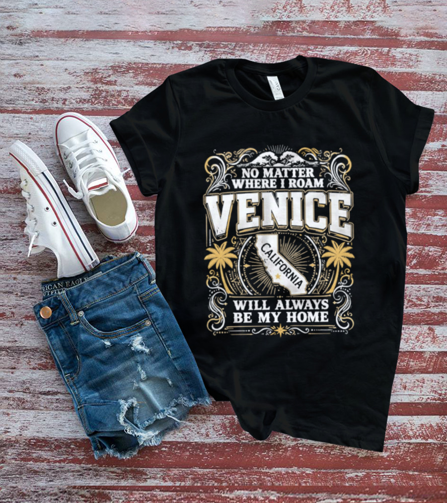 No Matter Where I Roam Venice California Will Always Be My Home Vintage Palm Trees And California Map T-Shirt