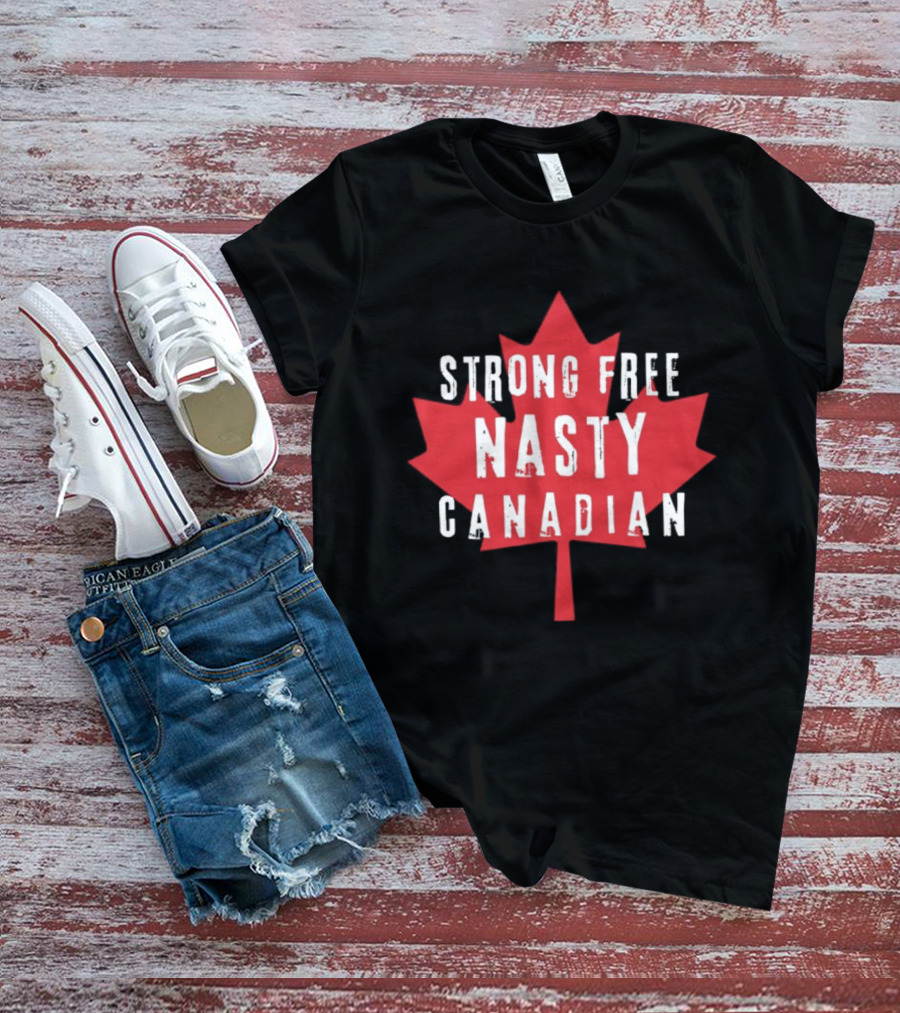 Strong Free Nasty Canadian Maple Leaf Canada T-Shirt