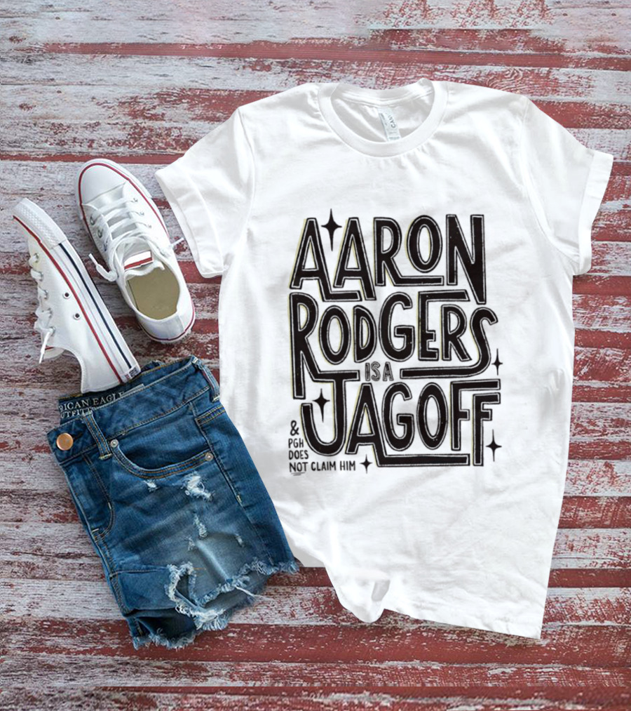 Aaron Rodgers Is A Jagoff And PGH Does Not Claim Him T-Shirt
