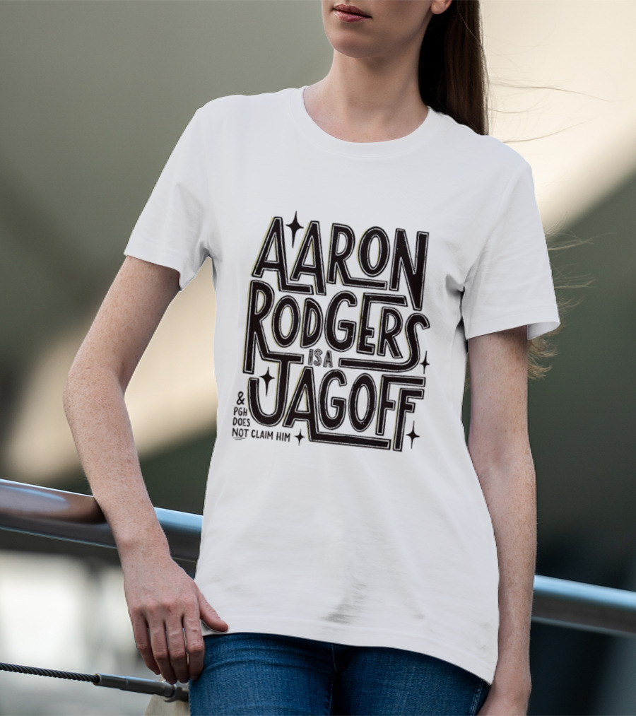 Aaron Rodgers Is A Jagoff And PGH Does Not Claim Him T-Shirt