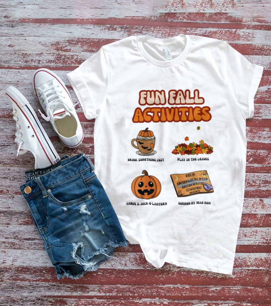 Fun Fall Activities Halloween Drink Something Cozy Ouija Board Carve A Jack O Lantern Play In The Leaves T-Shirt