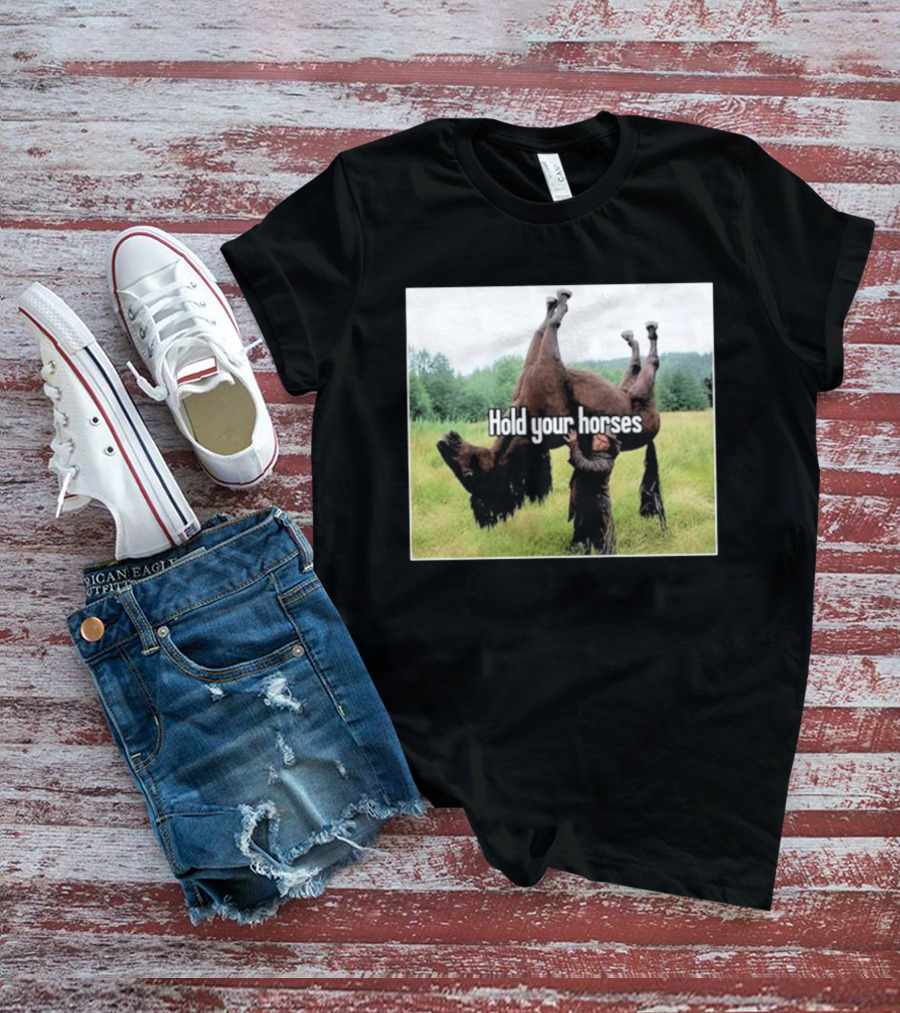 Hold Your Horses Humor With Upside Down Horse T-Shirt