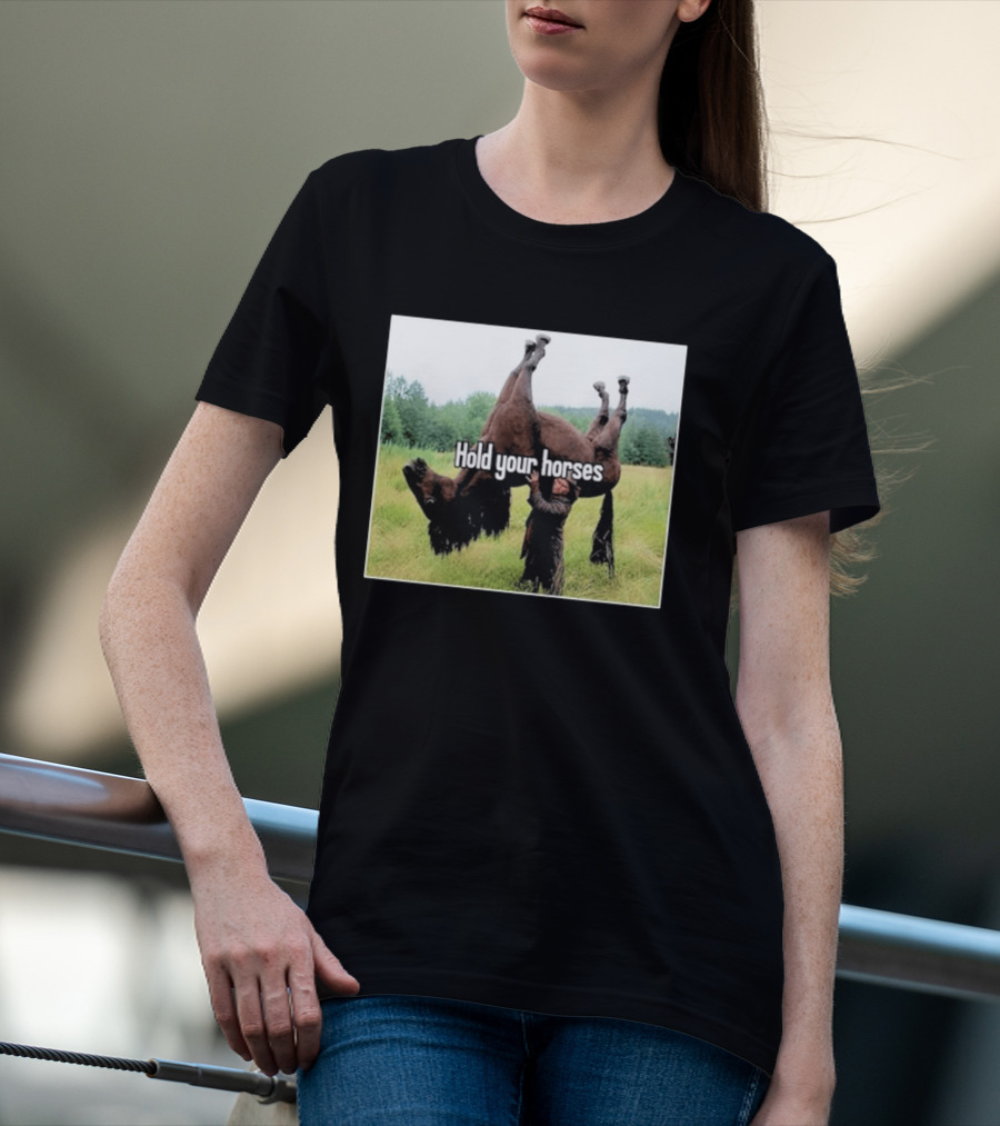 Hold Your Horses Humor With Upside Down Horse T-Shirt