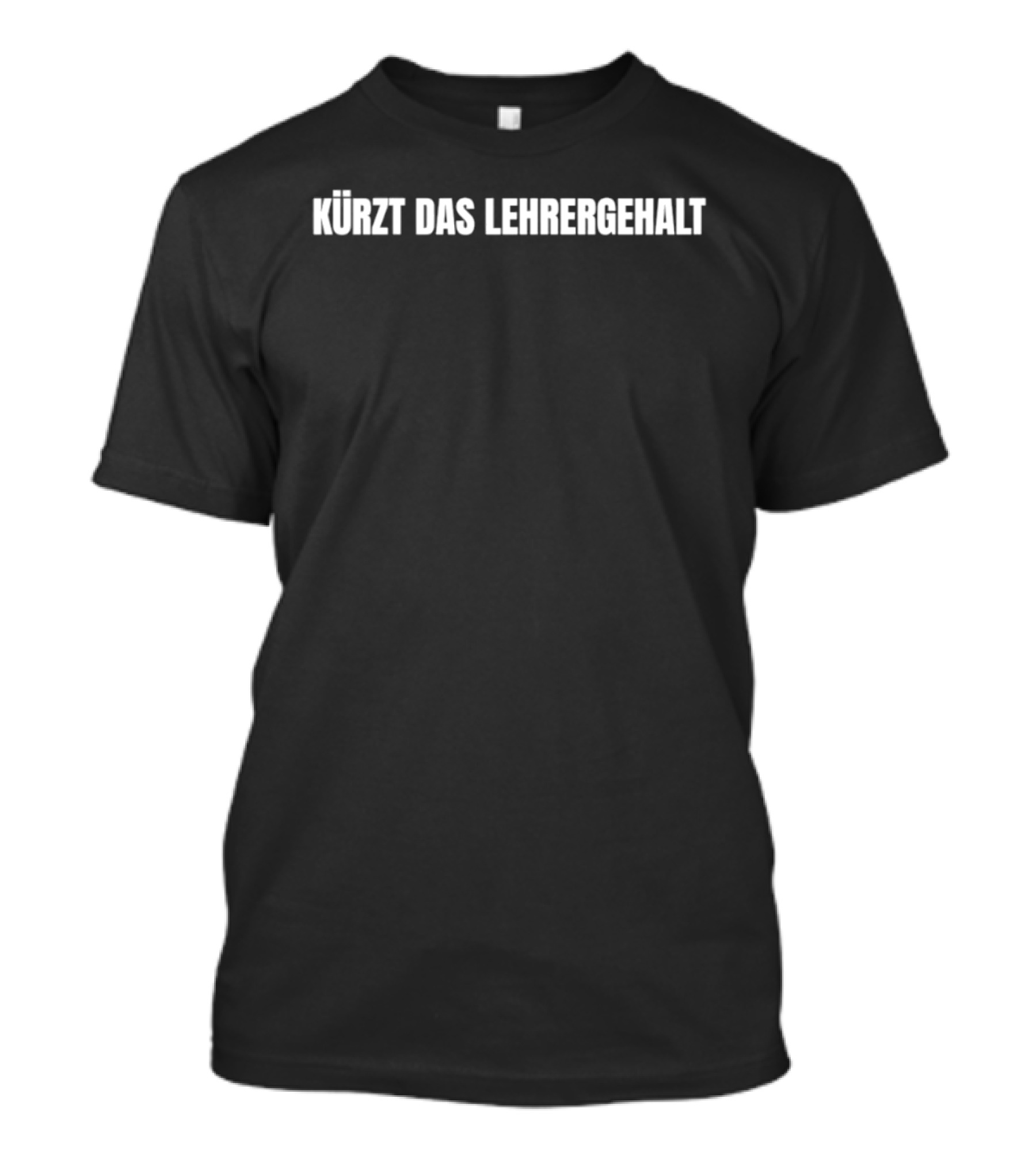 Kürzt Das Lehrergehalt Spruch Witz Lustig Humor Deutsch T-Shirt