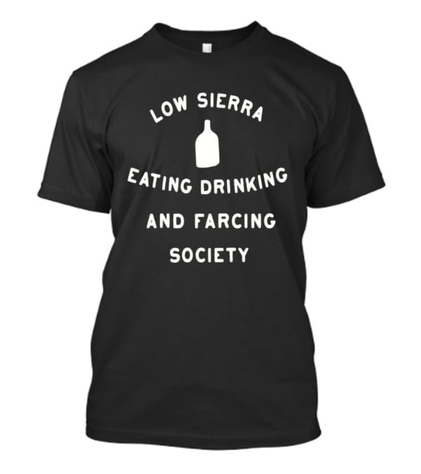 Low Sierra Society Eating Drinking And Farcing Bottle T-Shirt