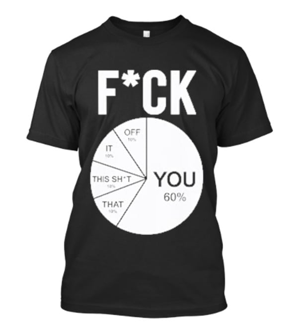 F*CK You Pie Chart 60 Percent T-Shirt
