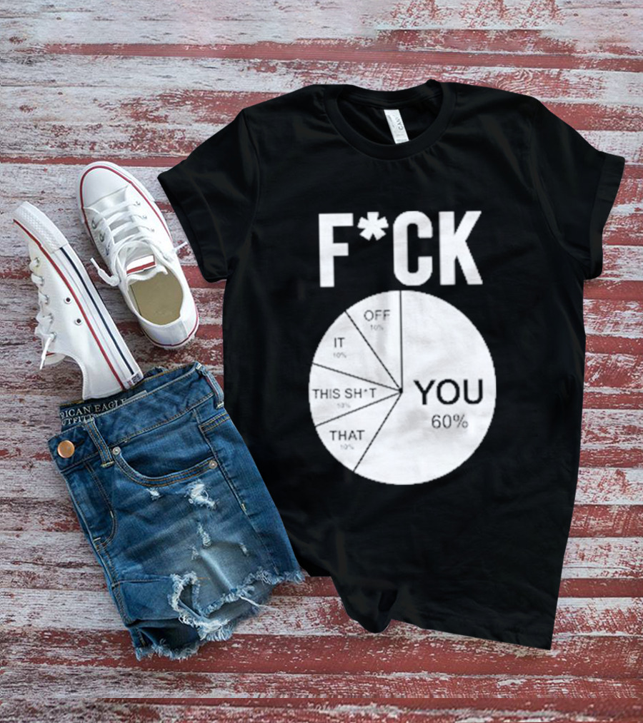 F*CK You Pie Chart 60 Percent T-Shirt