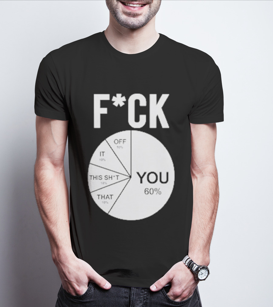 F*CK You Pie Chart 60 Percent T-Shirt