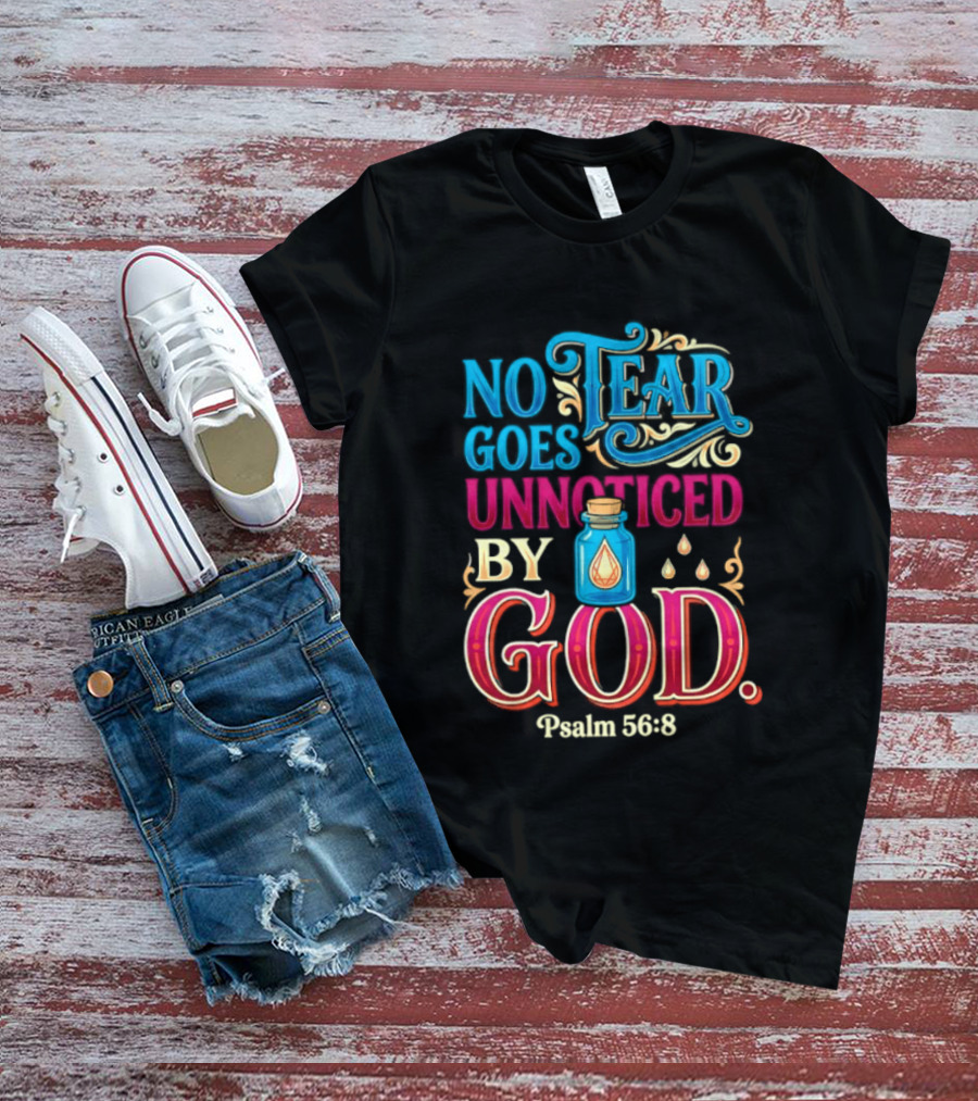 No Tear Goes Unnoticed By God Psalm 56 8 Inspirational Scripture With Tears In Bottle T-Shirt