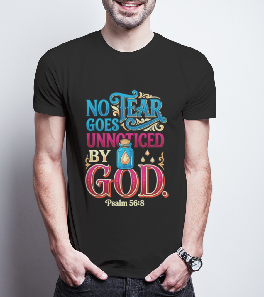 No Tear Goes Unnoticed By God Psalm 56 8 Inspirational Scripture With Tears In Bottle T-Shirt