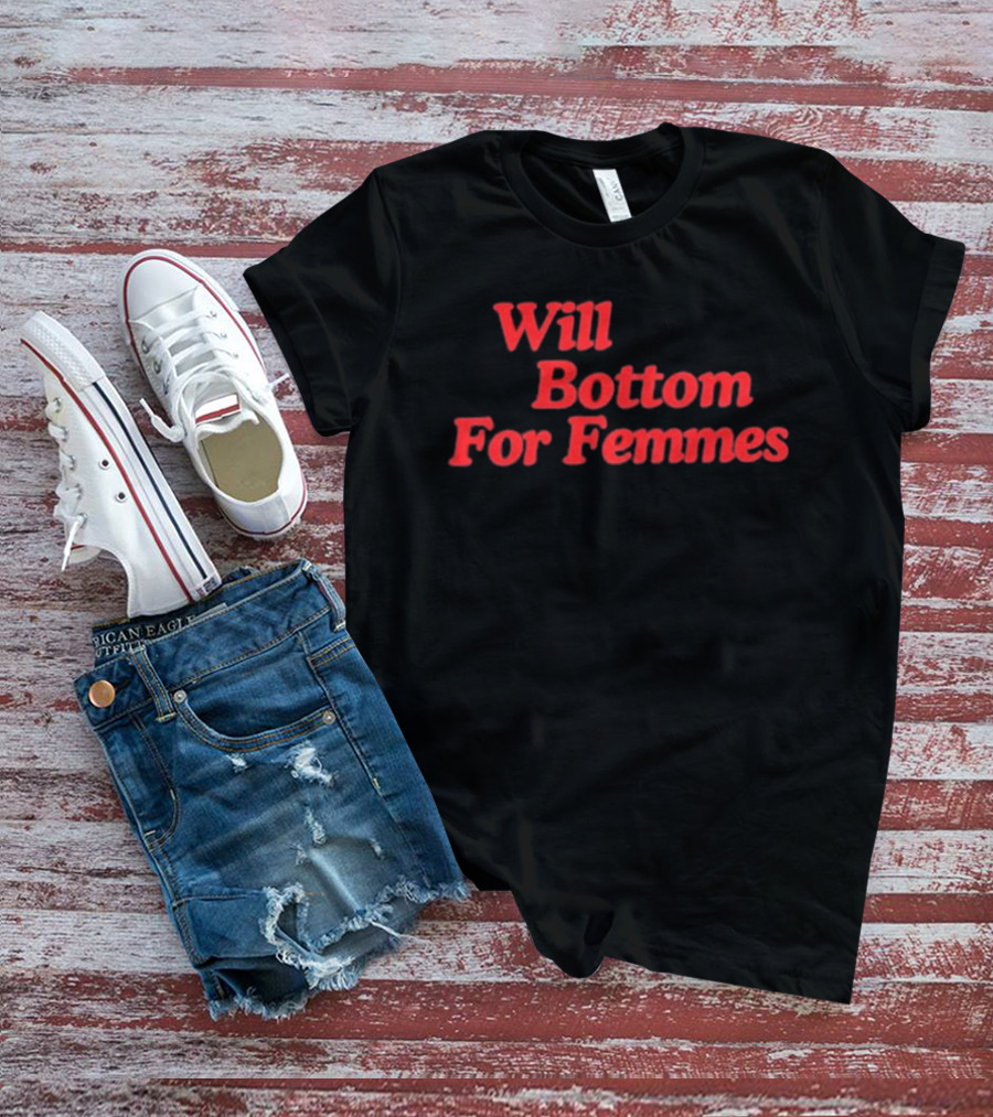 Will Bottom For Femmes T-Shirt
