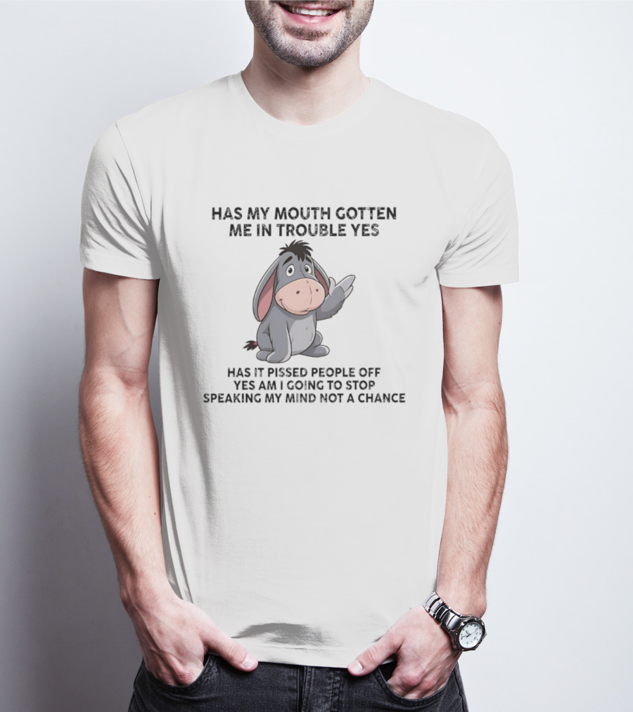 Eeyore Has My Mouth Gotten Me In Trouble Yes Am I Going To Stop Speaking My Mind Not A Chance T-Shirt