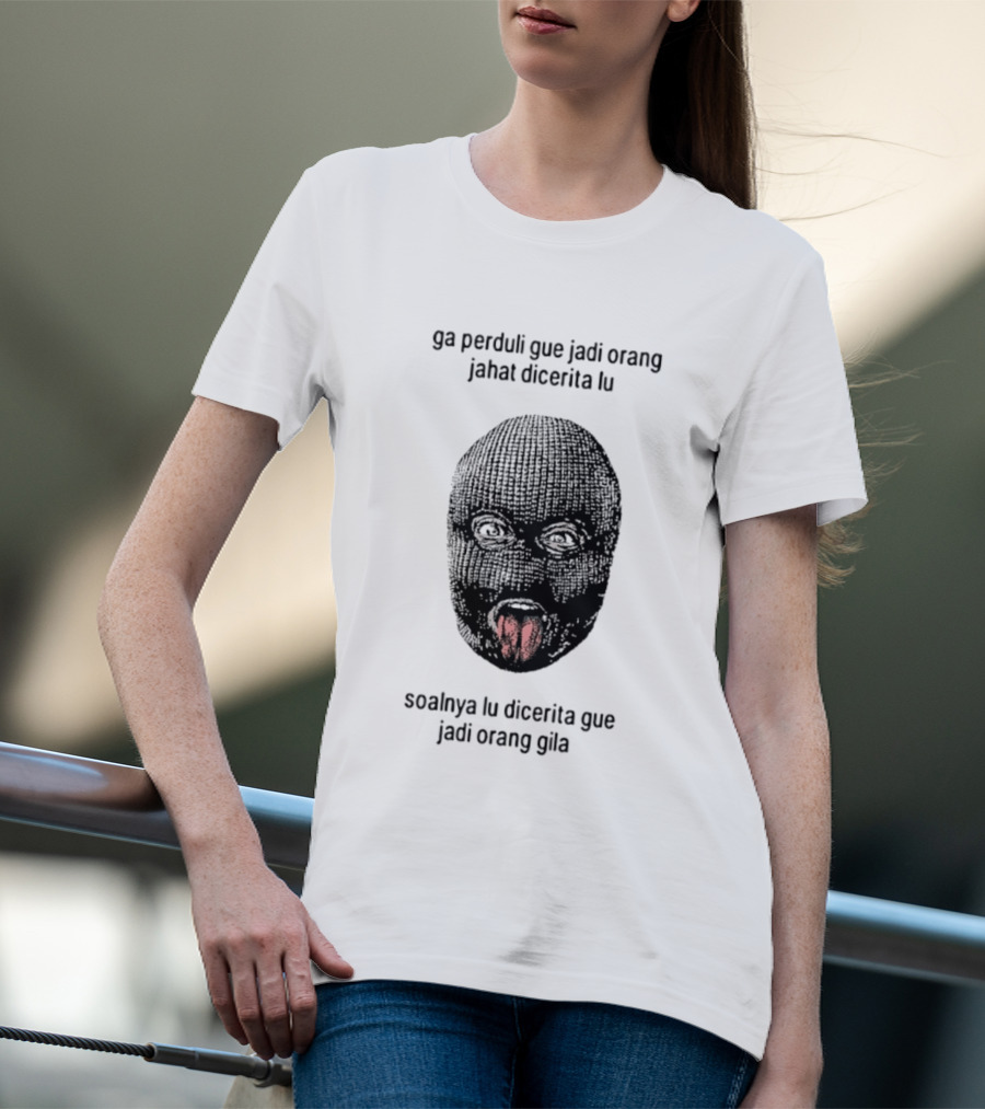 Ga Perduli Gue Jadi Orang Jahat Dicerita Lu Soalnya Lu Dicerita Gue Jadi Orang Gila Masked Face Tongue Out T-Shirt