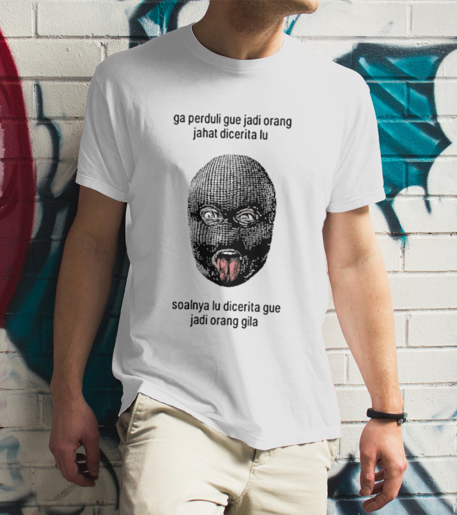 Ga Perduli Gue Jadi Orang Jahat Dicerita Lu Soalnya Lu Dicerita Gue Jadi Orang Gila Masked Face Tongue Out T-Shirt