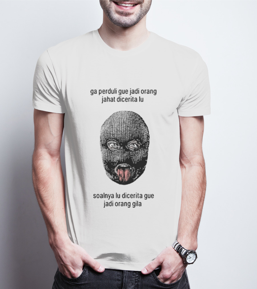 Ga Perduli Gue Jadi Orang Jahat Dicerita Lu Soalnya Lu Dicerita Gue Jadi Orang Gila Masked Face Tongue Out T-Shirt