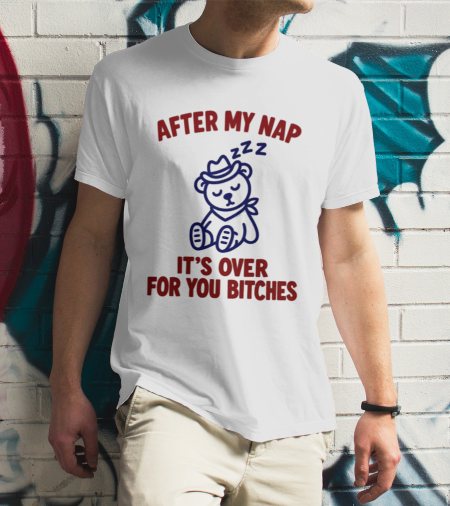 After My Nap It's Over For You Bitches Sleepy Cowboy Bear T-Shirt
