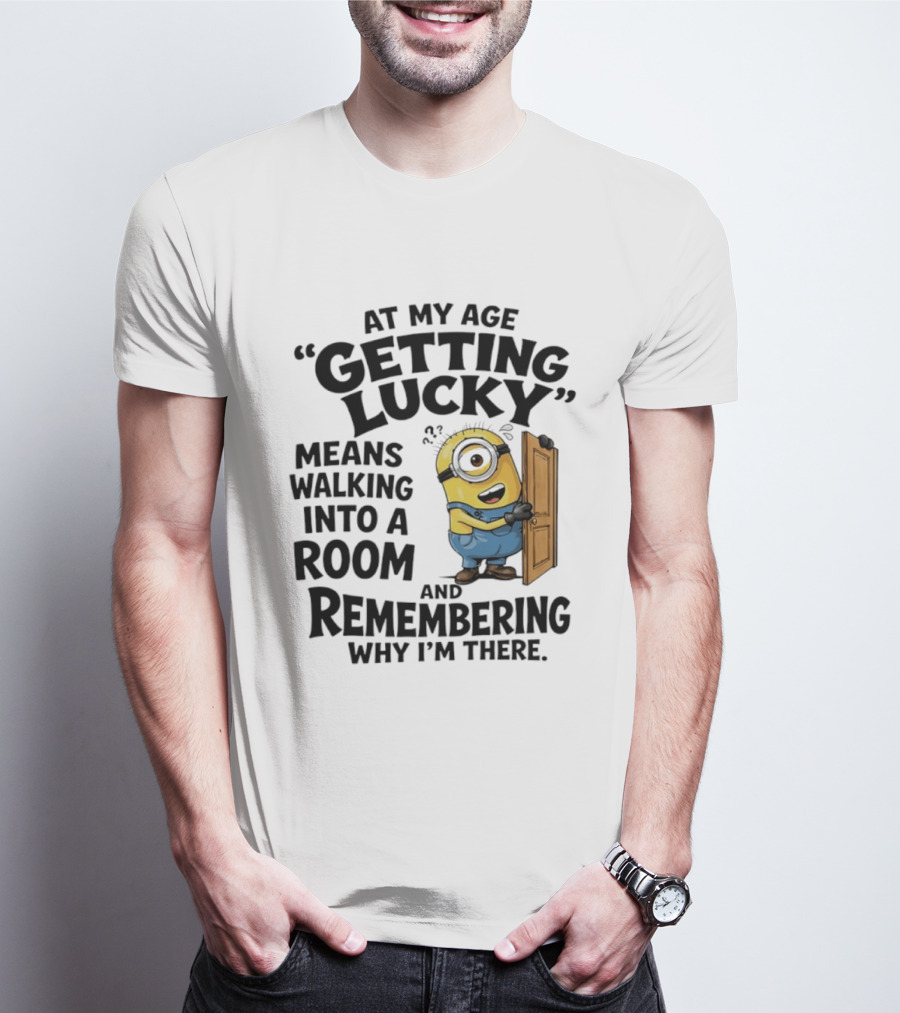 At My Age Getting Lucky Minion Remembering Walking Into A Room T-Shirt
