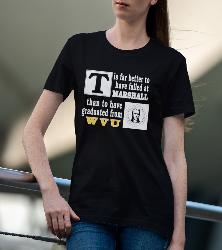 T Is Far Better To Have Failed At Marshall Than To Have Graduated From WVU T-Shirt