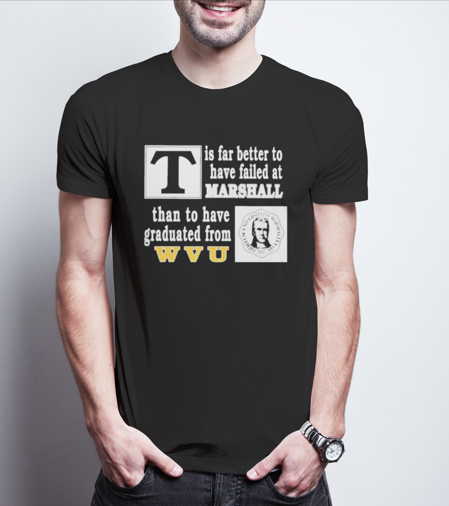 T Is Far Better To Have Failed At Marshall Than To Have Graduated From WVU T-Shirt