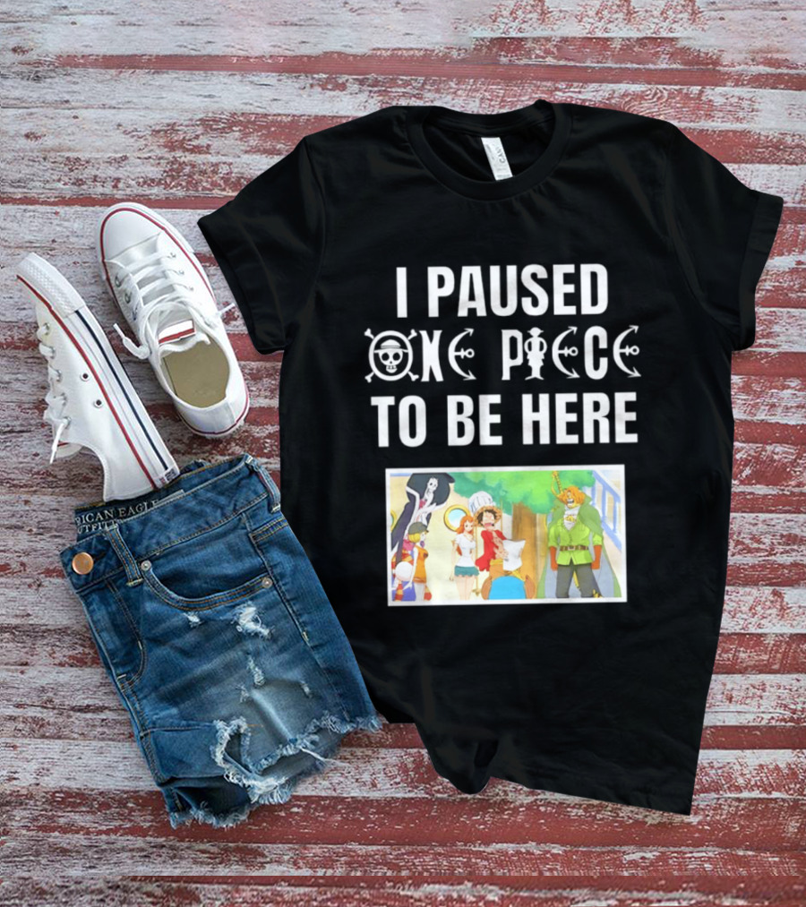 I Paused One Piece To Be Here Luffy Pirates Anime Fans T-Shirt