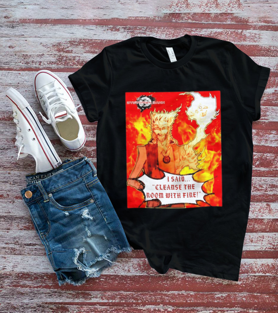 Dystopian Dawn I Said Cleanse The Room With Fire Fiery Character And Ghostly Flame T-Shirt