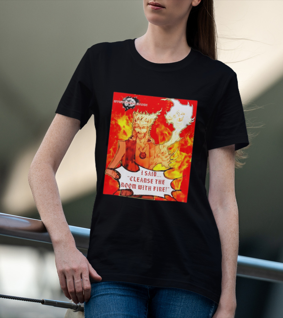 Dystopian Dawn I Said Cleanse The Room With Fire Fiery Character And Ghostly Flame T-Shirt