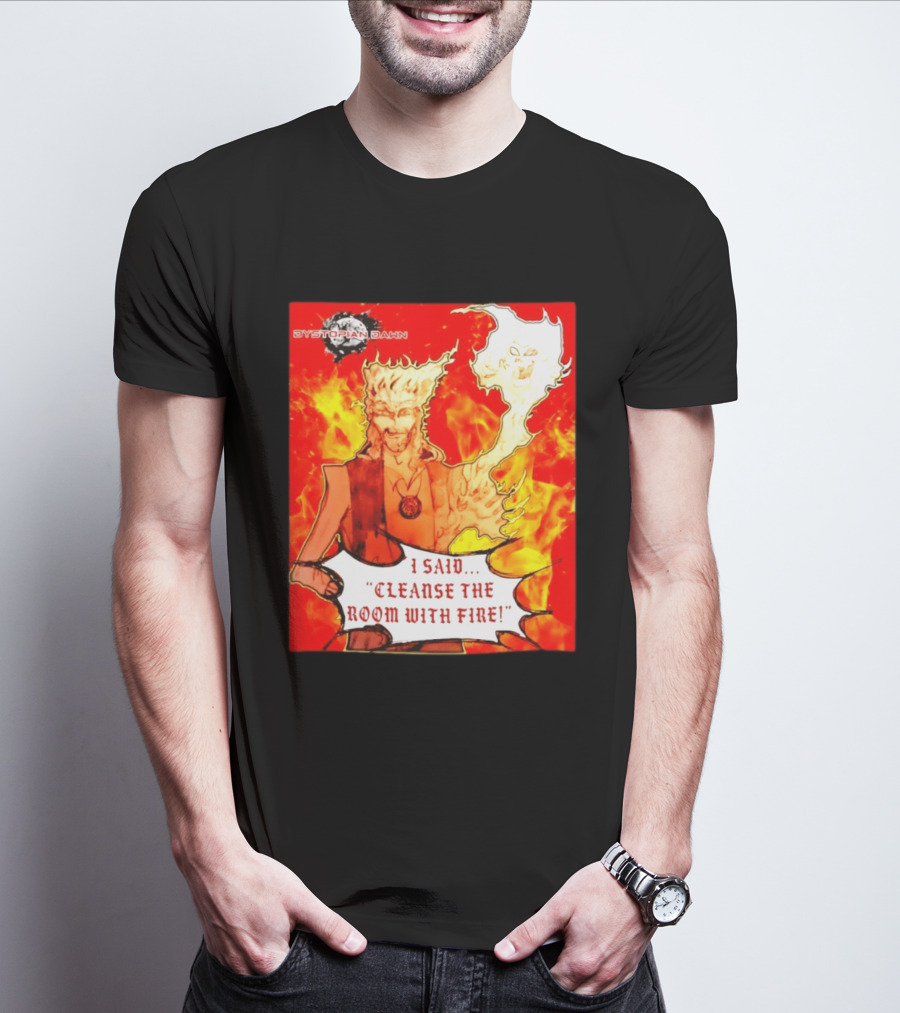 Dystopian Dawn I Said Cleanse The Room With Fire Fiery Character And Ghostly Flame T-Shirt