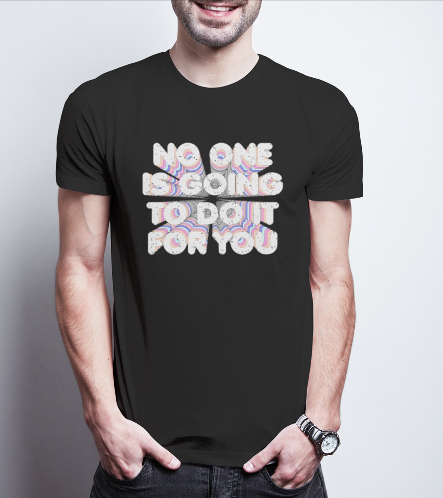 No One Is Going To Do It For You Motivational Rainbow T-Shirt