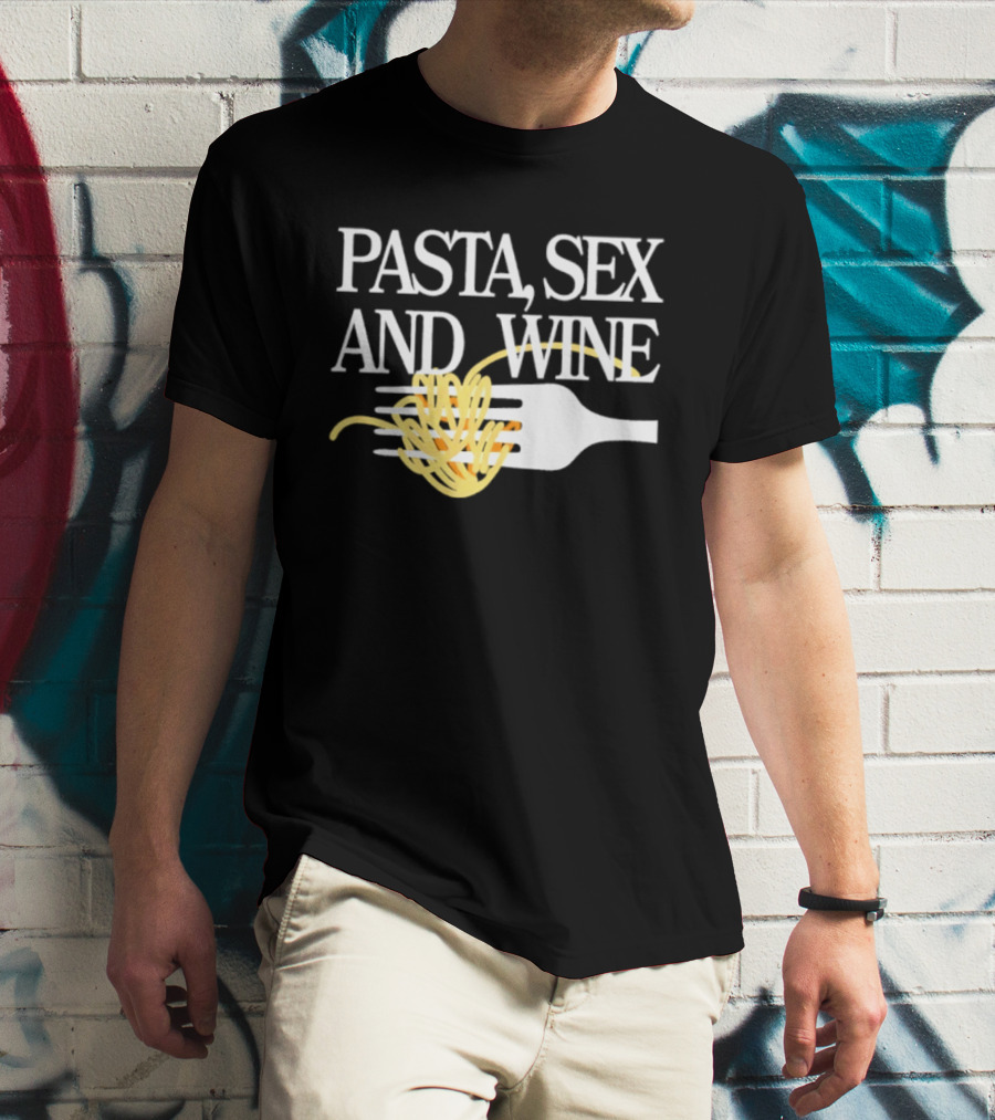 Pasta Sex And Wine Spicy Thoughts Foodie Fun T-Shirt