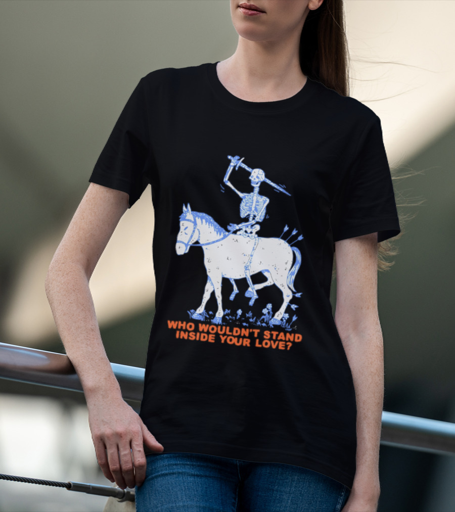 Skeleton Riding Horse Who Wouldn't Stand Inside Your Love T-Shirt