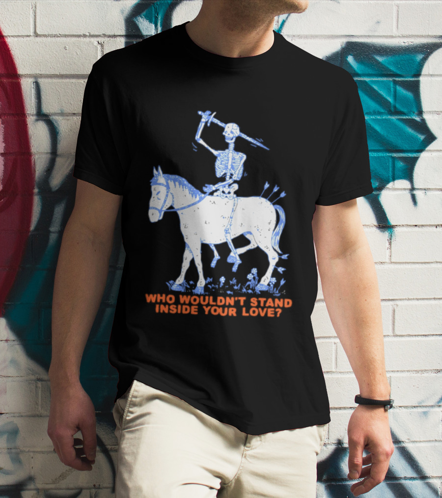 Skeleton Riding Horse Who Wouldn't Stand Inside Your Love T-Shirt