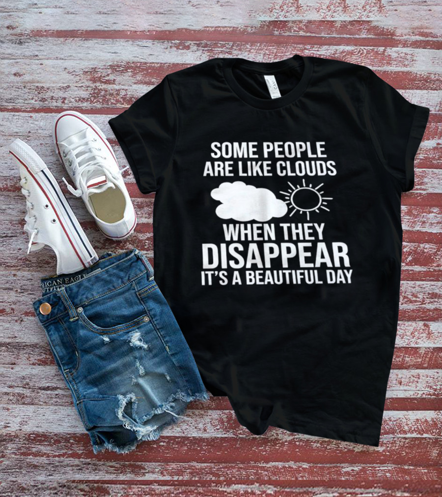 Some People Are Like Clouds When They Disappear It's A Beautiful Day Sun And Cloud Humor T-Shirt