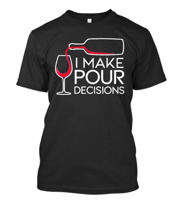 I Make Pour Decisions Wine Bottle And Glass T-Shirt