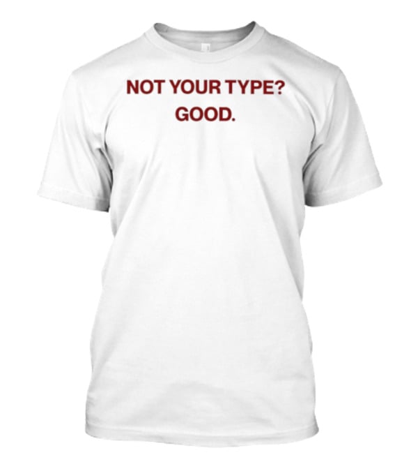 Not Your Type Good T-Shirt