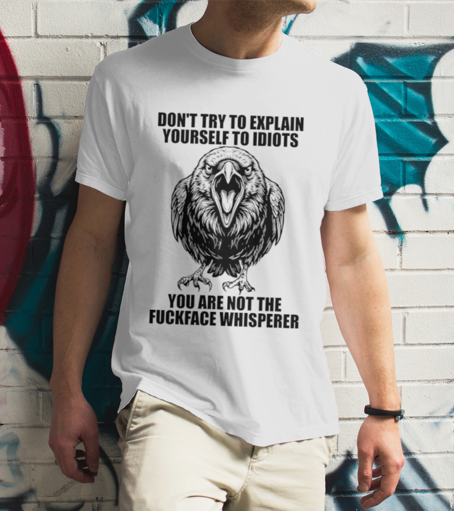 Raven Don't Try To Explain Yourself To Idiots You Are Not The Fuckface Whisperer T-Shirt