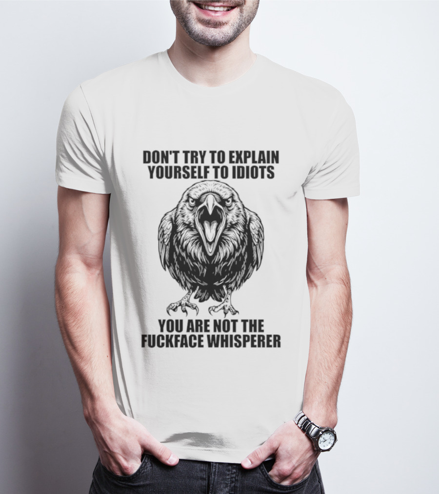 Raven Don't Try To Explain Yourself To Idiots You Are Not The Fuckface Whisperer T-Shirt