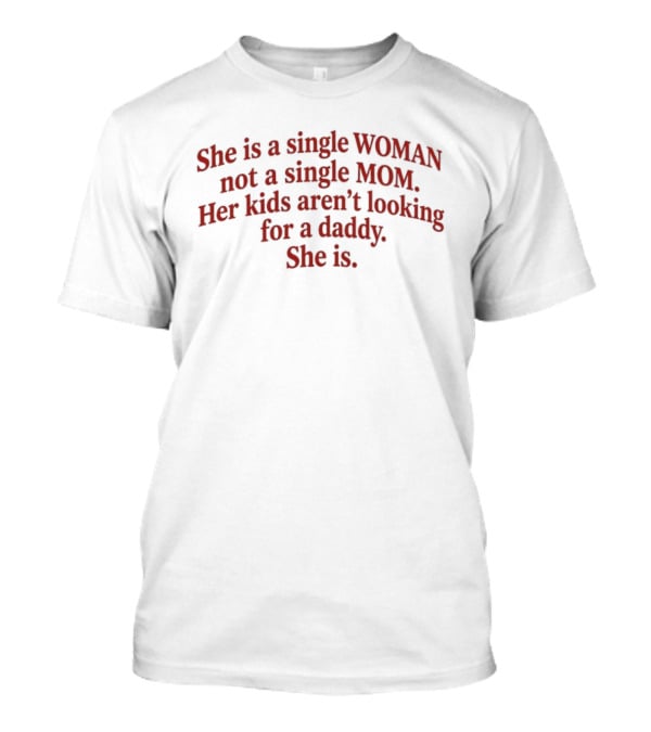 She Is A Single Woman Not A Single Mom Her Kids Aren't Looking For A Daddy She Is T-Shirt