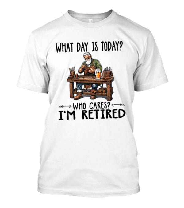 What Day Is Today Who Cares I'm Retired Leatherworking Beer Retirement T-Shirt