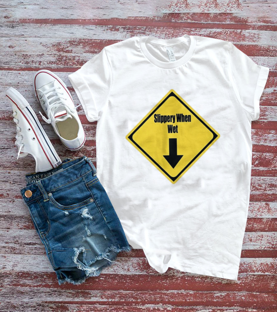 Slippery When Wet Warning Sign Caution Humorous Arrow Down T-Shirt